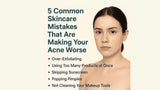 5 Common Skincare Mistakes That Are Making Your Acne Worse